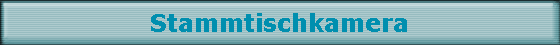 Stammtischkamera